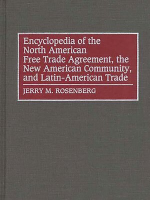 cover image of Encyclopedia of the North American Free Trade Agreement, the New American Community, and Latin-American Trade